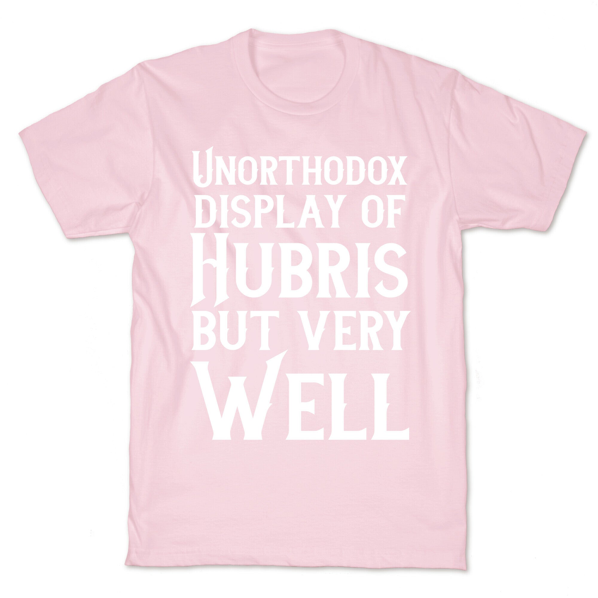 Unorthodox Display of Hubris, But Very Well T-Shirt